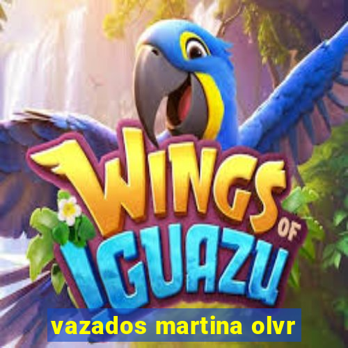 vazados martina olvr